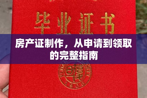 咸丰房产证制作，从申请到领取的完整指南