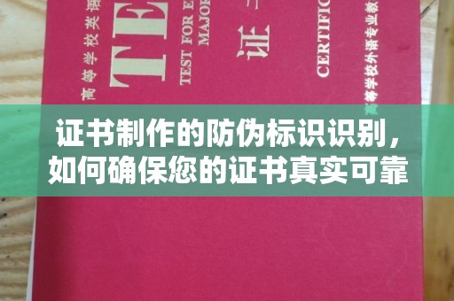 汉阴证书制作的防伪标识识别，如何确保您的证书真实可靠